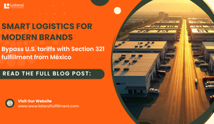 Bypass U.S. tariffs with Section 321 fulfillment from México